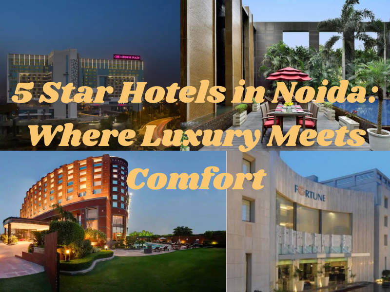 5 Star Hotels in Noida: Where Luxury Meets Comfort